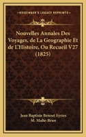 Nouvelles Annales Des Voyages, de La Geographie Et de L'Histoire, Ou Recueil V27 (1825) 1167676416 Book Cover
