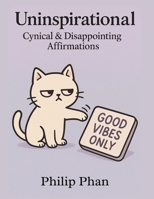Uninspirational Cynical & Disappointing Affirmations B0G6JK67S3 Book Cover