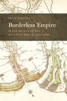 Borderless Empire: Dutch Guiana in the Atlantic World, 1750 - 1800 0820362581 Book Cover