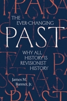 The Ever-Changing Past: Why All History Is Revisionist History 0300238452 Book Cover