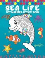 Dot Markers Activity Book: Sea Life: A Simple Coloring Dot Markers Workbook - Easy Guided BIG DOTS - Do a dot page a day - Gift For Kids, Toddler, Preschool, Boys, Girls - Art Paint Daubers Kids Activ B08NDVJ285 Book Cover