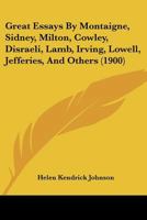 Great Essays By Montaigne, Sidney, Milton, Cowley, Disraeli, Lamb, Irving, Lowell, Jefferies, And Others (1900) 0548896321 Book Cover