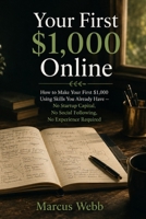 Your First $1,000 Online: How to Make Your First $1,000 Using Skills You Already Have — No Startup Capital, No Social Following, No Experience Required B0H8FF3Q9L Book Cover