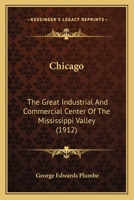 Chicago: The Great Industrial And Commercial Center Of The Mississippi Valley 0548907749 Book Cover