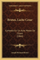 Brutus, Lache Cesar: Comedie En Un Acte Melee de Chant (1864) 1286667992 Book Cover