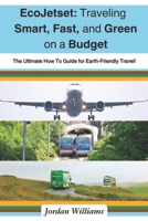 EcoJetset: Traveling Smart, Fast, and Green on a Budget: The Ultimate How To Guide for Earth-Friendly Travel! B0CN6KLZCF Book Cover