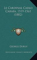 Le Cardinal Carlo Carafa, 1519-1561 (1882) 1160146993 Book Cover