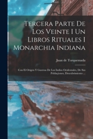 Tercera Parte De Los Veinte I Un Libros Rituales I Monarchia Indiana: Con El Origen Y Guerras De Los Indios Ocidentales, De Sus Pobla�iones, Descubrimiento ... 1018636374 Book Cover