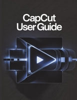 CapCut User Guide: A Simplified Step-by-Step Manual with Troubleshooting Tips, and Advanced Settings Explained B0FPVQ33CC Book Cover