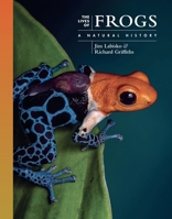 The Lives of Frogs: A Natural History of Amphibian Life 0691255016 Book Cover