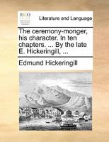 The ceremony-monger, his character. In ten chapters. ... By the late E. Hickeringill, ... 1170892914 Book Cover