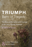 Triumph Born of Tragedy: The Story of Romance and Courage in the Life of Andre Thornton 1608994082 Book Cover