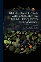 De Natura Et Formis Variis Animantium Terræ ... Disquisitio Philosophica... 1277433631 Book Cover