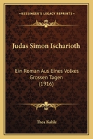 Judas Simon Ischarioth: Ein Roman Aus Eines Volkes Grossen Tagen ...... 128812824X Book Cover