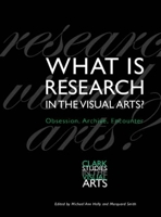 What Is Research in the Visual Arts?: Obsession, Archive, Encounter (Clark Studies in the Visual Arts) 0300134134 Book Cover