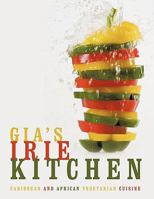 Gia's Irie Kitchen: Caribbean And African Vegetarian Cuisine 1438917929 Book Cover