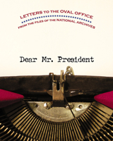 Dear Mr. President: Letters to the Oval Office from the Files of the National Archives 0792241851 Book Cover