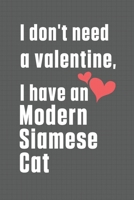 I don't need a valentine, I have a Modern Siamese Cat: For Modern Siamese Cat Fans B084DFQRVR Book Cover