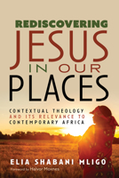 Rediscovering Jesus in Our Places: Contextual Theology and Its Relevance to Contemporary Africa 1725263521 Book Cover