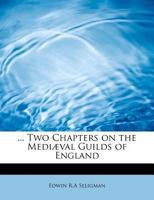 Two Chapters on the Mediæval Guilds of England 101826132X Book Cover