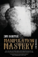 Manipulation Mastery: 2 Books In 1 Get The Art Of Persuasion And Dark Psychology To Influence People And Defend Against Manipulators. The Key Role Of Analyzing People And Their Body Language 1801123950 Book Cover