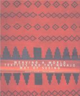 Weaving a World: Textiles and the Navajo Way of Seeing 0890133077 Book Cover