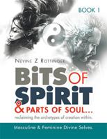Bits of Spirit & Parts of Soul...Reclaiming the Archetypes of Creation Within.: Masculine & Feminine Divine Selves. 1499022271 Book Cover