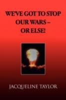 We've Got to Stop Our Wars - Or Else! 1436305705 Book Cover