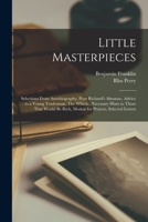 Little Masterpieces; Selections From Autobiography, Poor Richard's Almanac, Advice to a Young Tradesman, The Whistle, Necessary Hints to Those That Would be Rich, Motion for Prayers, Selected Letters 1016604548 Book Cover