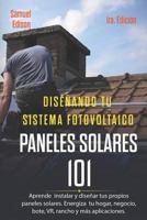 Diseñando tu sistema fotovoltaico Paneles Solares 101 1ra. Edición: Aprende a como instalar y diseñar tus propios paneles solares. Energiza  tu hogar, ... rancho y más aplicaciones. (Spanish Edition) 1090254822 Book Cover