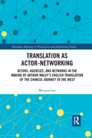 Translation as Actor-Networking: Actors, Agencies, and Networks in the Making of Arthur Waley’s English Translation of the Chinese 'Journey to the ... in Translation and Interpreting Studies) 1032174676 Book Cover