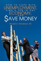 How To Cope With Unemployment, Find A Job In Any Economy, And Save Money 1468541935 Book Cover