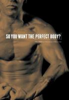 So You Want the Perfect Body? 1514497603 Book Cover
