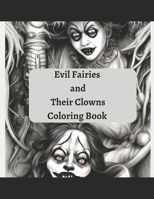 Evil Fairies and Their Clowns Coloring Book: Wickedly detailed Grayscale Illustrations for Adults. B0BSJLLQBY Book Cover