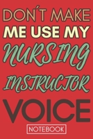 Don't Make Me Use My Nursing Instructor Voice: Funny  Nursing Instructor Notebook Journal Best Appreciation Gift 6x9 110 pages Lined book 1675484325 Book Cover