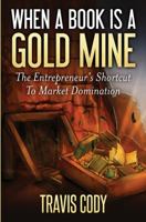 When a Book Is a Gold Mine: The Entrepreneur's Shortcut to Market Domination 0692620451 Book Cover