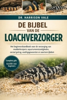 DE BIJBEL VAN DE LOACHVERZORGER: Het beginnershandboek voor de verzorging van modderkruipers: aquariumomstandigheden, sociaal gedrag, voedingsgewoonten en soortenrijkdom (Dutch Edition) B0GH869J1Q Book Cover