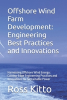 Offshore Wind Farm Development: Engineering Best Practices and Innovations: Harnessing Offshore Wind Energy: Cutting-Edge Engineering Practices and Innovations for Sustainable Power B0DS6665JS Book Cover