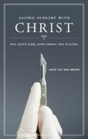 Facing Surgery with Christ: For God's Sake, Give Christ the Scalpel! 1602475032 Book Cover