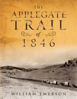 The Applegate Trail of 1846: A Documentary Guide to the Original Southern Emigrant Route to Oregon 1889082007 Book Cover