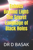 Echoes Beyond Light: The Secret Language of Black Holes (Quantum Horizons: Mysteries of the Cosmos) B0FJ824LN8 Book Cover