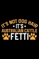 It's Not Dog Hair It's Australian Cattle Fetti: Cool Australian Cattle Dog Journal Notebook - Australian Cattle Puppy Lover Gifts - Funny Australian Cattle Dog Notebook - Australian Cattle Owner Gifts 1676965025 Book Cover