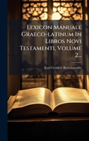 Lexicon Manuale Graeco-latinum In Libros Novi Testamenti, Volume 2... (Latin Edition) 102467049X Book Cover