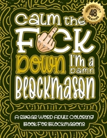 Calm The F*ck Down I'm a Blockmason: Swear Word Coloring Book For Adults: Humorous job Cusses, Snarky Comments, Motivating Quotes & Relatable ... & Relaxation Mindful Book For Grown-ups B08R24XLXK Book Cover