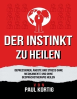 Der Instinkt zu heilen: Depressionen, Ängste und Stress ohne Medikamente und ohne Gesprächstherapie heilen (German Edition) B0CMPSX941 Book Cover
