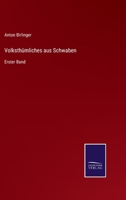 Volksthümliches aus Schwaben: Erster Band 3375090218 Book Cover