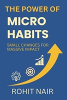 The Power of Micro-Habits: Small Changes for Massive Impact B0F3XLVXW2 Book Cover