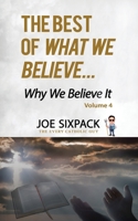The Best of What We Believe... Why We Believe It: Volume Four 1654632864 Book Cover