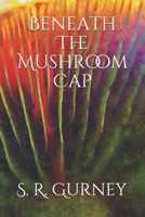 Beneath The Mushroom Cap B0892792F1 Book Cover