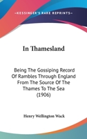 In Thamesland: Being The Gossiping Record Of Rambles Through England From The Source Of The Thames To The Sea 1436880742 Book Cover